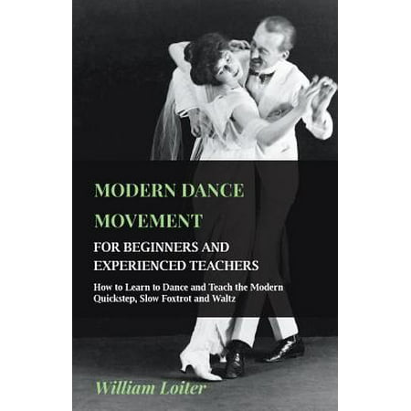 Modern Dance Movement - For Beginners and Experienced Teachers - How to Learn to Dance and Teach the Modern Quickstep, Slow Foxtrot and Waltz
