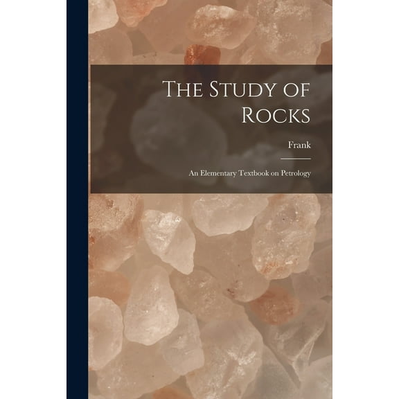 The Study of Rocks: An Elementary Textbook on Petrology, (Paperback)