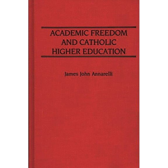 Contributions to the Study of Education Academic Freedom and Catholic Higher Education, (Hardcover)