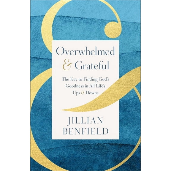 Overwhelmed & Grateful: The Key to Finding God's Goodness in All Life's Ups & Downs, (Hardcover)
