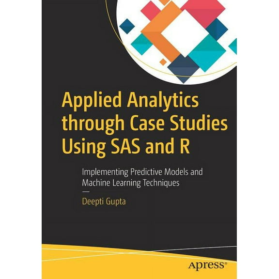 Applied Analytics Through Case Studies Using SAS and R: Implementing Predictive Models and Machine Learning Techniques, (Paperback)