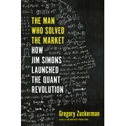 GREGORY ZUCKERMAN The Man Who Solved the Market : How Jim Simons Launched the Quant Revolution (Hardcover)