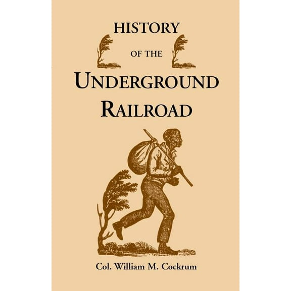 History of the Underground Railroad : As It Was Conducted by the Anti-Slavery League