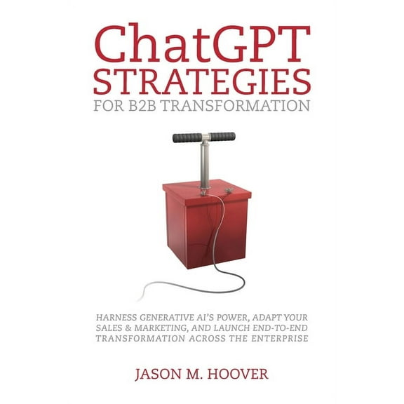ChatGPT Strategies for B2B Transformation: Harness generative AI's power, adapt your sales & marketing, and lau, (Paperback)