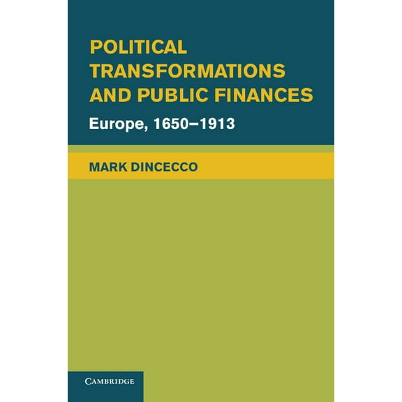 Political Economy of Institutions and De Political Transformations and Public Finances: Europe, 1650 1913, (Paperback)