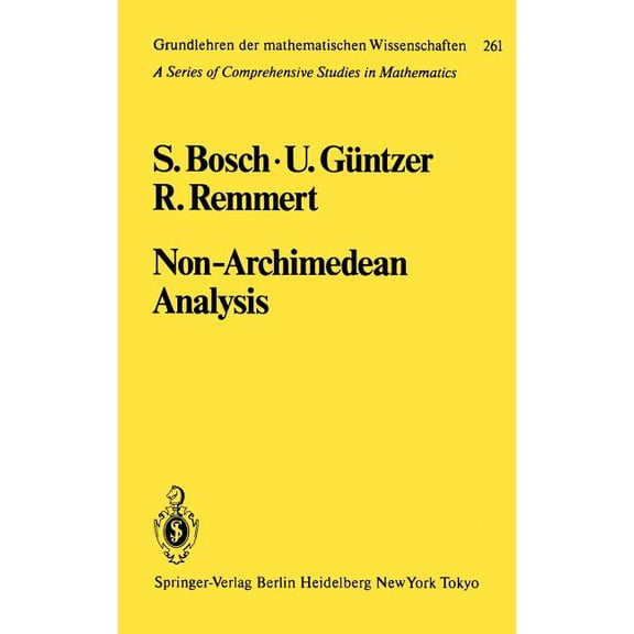 Grundlehren Der Mathematischen Wissensch Non-Archimedean Analysis: A Systematic Approach to Rigid Analytic Geometry, Book 261, (Hardcover)