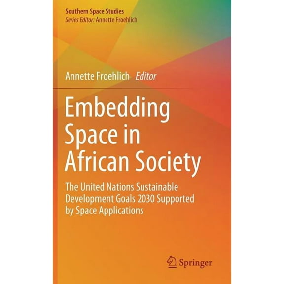 Southern Space Studies Embedding Space in African Society: The United Nations Sustainable Development Goals 2030 Supported by Space Application, (Hardcover)