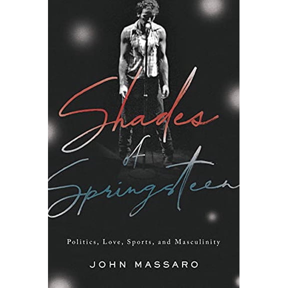 Pre-Owned Shades of Springsteen: Politics, Love, Sports, and Masculinity (Paperback) by John Massaro