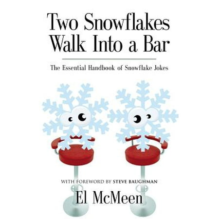 Two Snowflakes Walk Into a Bar : The Essential Handbook of Snowflake (A Guy Walks Into A Bar Jokes Best)