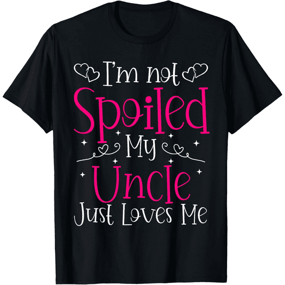 I'm Not Spoiled My Uncle Just Loves Me Funny Niece Girls Tee T-Shirt
