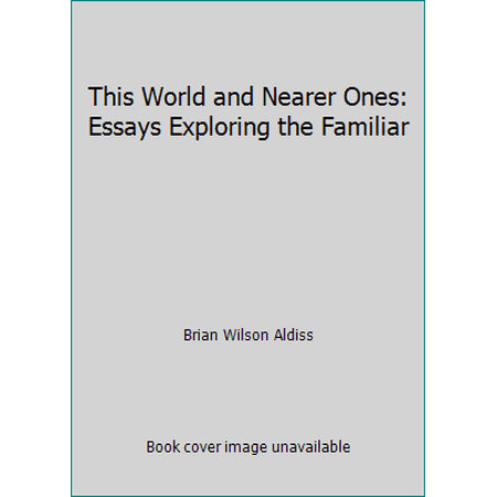This World and Nearer Ones: Essays Exploring the Familiar (Hardcover) 029777655X 9780297776550