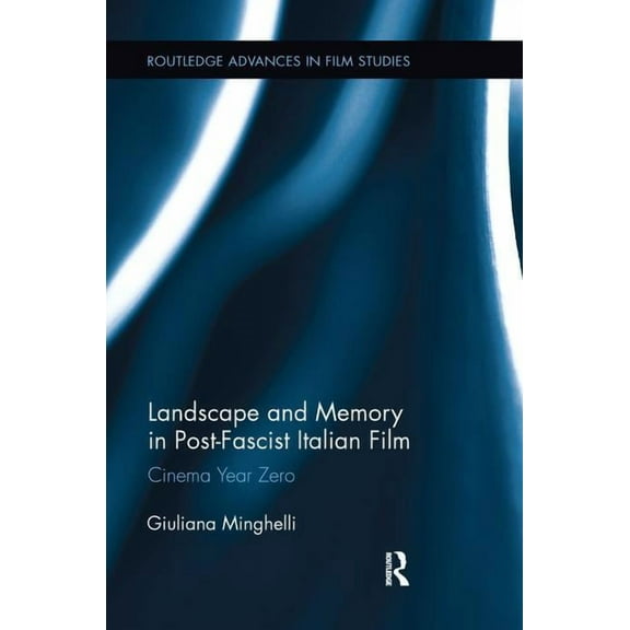 Routledge Advances in Film Studies Landscape and Memory in Post-Fascist Italian Film: Cinema Year Zero, (Paperback)