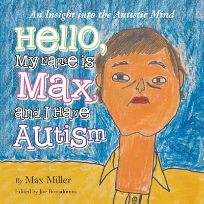 Pre-Owned Hello, My Name Is Max and I Have Autism: An Insight into the Autistic Mind (Paperback) 1496922980 9781496922984