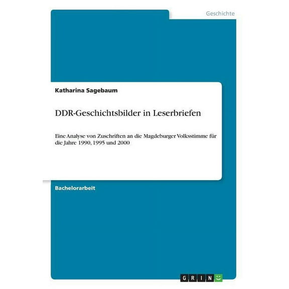 DDR-Geschichtsbilder in Leserbriefen : Eine Analyse von Zuschriften an die Magdeburger Volksstimme für die Jahre 1990, 1995 und 2000 (Paperback)