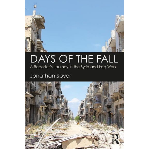 Days of the Fall: A Reporter's Journey in the Syria and Iraq Wars, (Paperback)