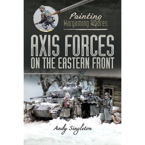 Painting Wargaming Figures: Axis Forces on the Eastern Front (Paperback)