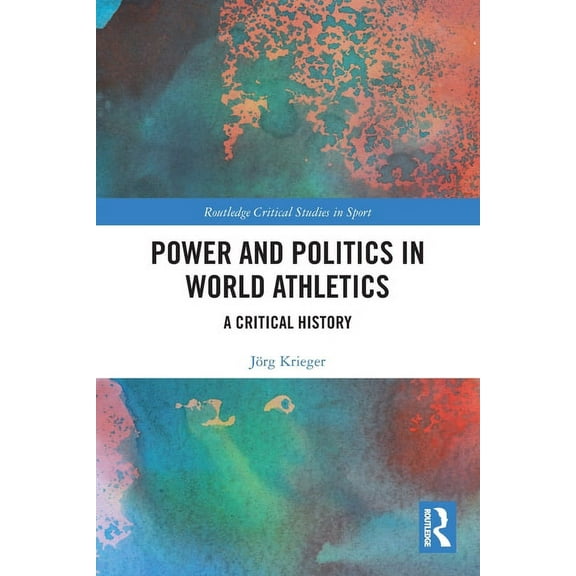 Routledge Critical Studies in Sport Power and Politics in World Athletics: A Critical History, (Paperback)