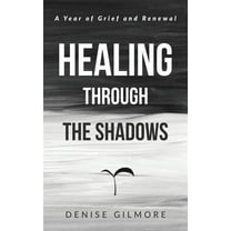 Healing Through the Shadows: A Year of Grief and Renewal, (Hardcover)