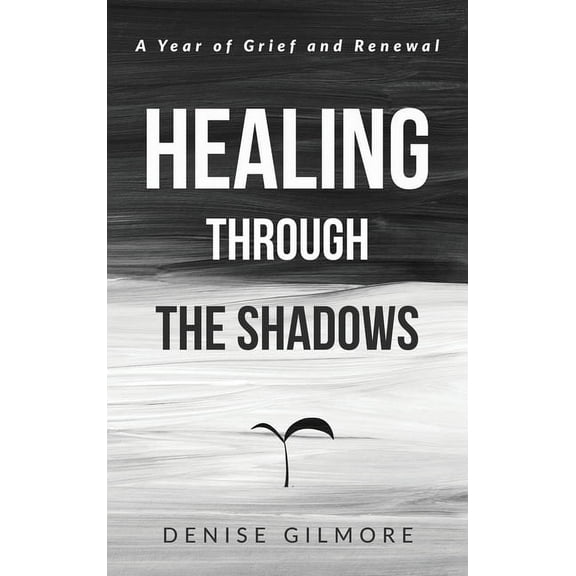 Healing Through the Shadows: A Year of Grief and Renewal, (Hardcover)