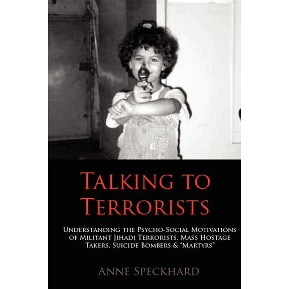 Talking to Terrorists: Understanding the Psycho-Social Motivations of Militant Jihadi Terrorists, Mass Hostage Takers, Suicide Bombers & Mart (Paperback)