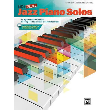 Big Phat Jazz Piano Solos : 10 Big Phat Band Classics Recomposed by Gordon Goodwin for