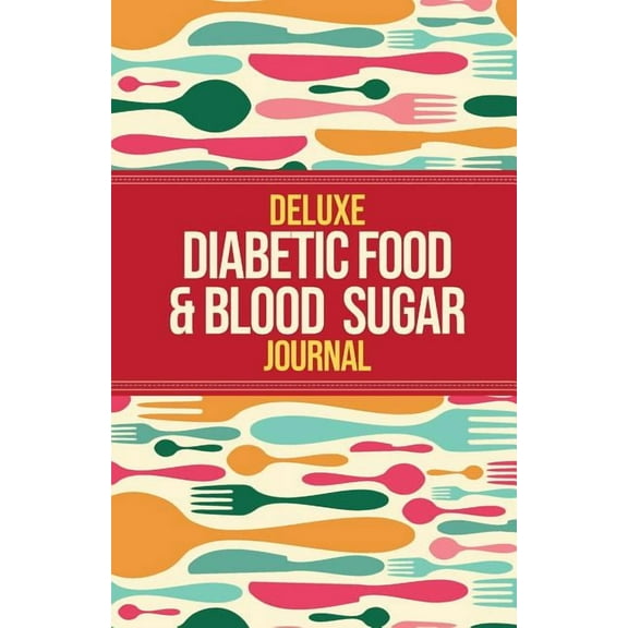 Deluxe Diabetic Food & Blood Sugar Journal: Making the Diabetic Diet Easy, (Paperback)