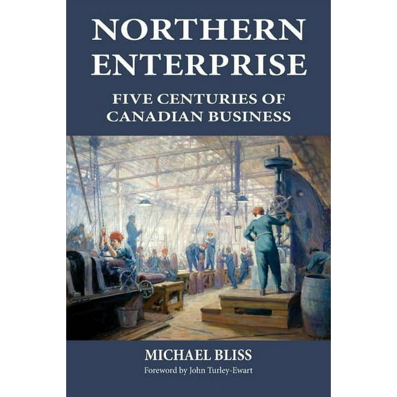 Northern Enterprise: Five Centuries of Canadian Business, (Paperback)