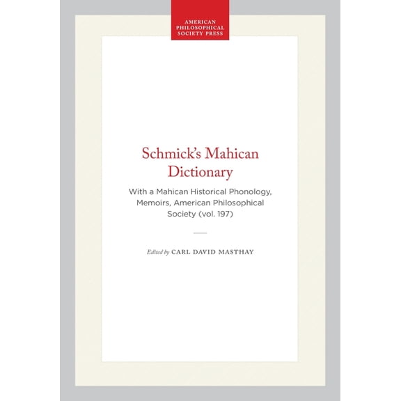 Memoirs of the American Philosophical So Schmick's Mahican Dictionary: With a Mahican Historical Phonology, Memoirs, American Philosophical Society (Vol. 197), Book 197, (Paperback)