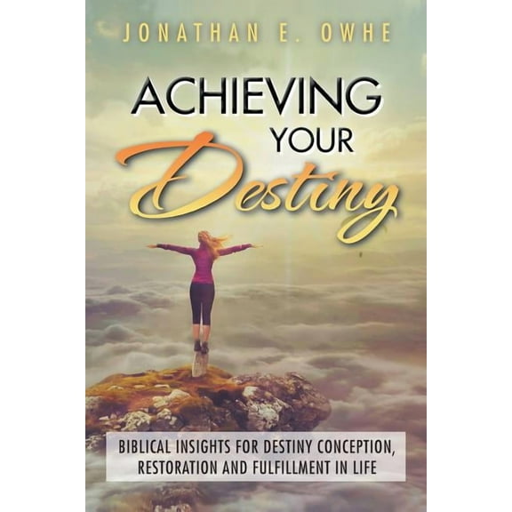 Achieving Your Destiny Paperback 1504985249 9781504985246 Jonathan E. Owhe