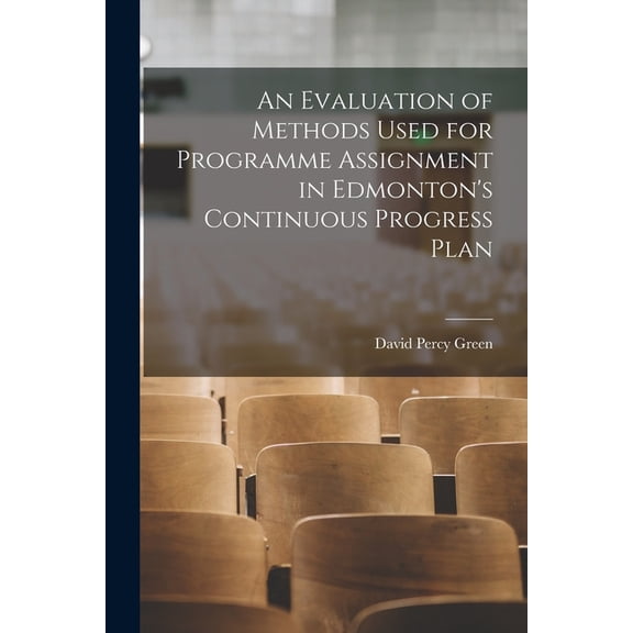 An Evaluation of Methods Used for Programme Assignment in Edmonton's Continuous Progress Plan, (Paperback)