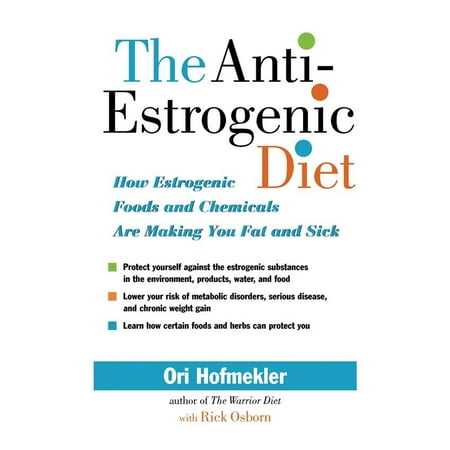 The Anti-Estrogenic Diet : How Estrogenic Foods and Chemicals Are Making You Fat and