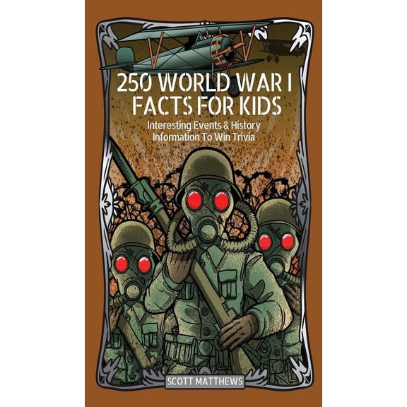 250 World War 1 Facts For Kids - Interesting Events & History Information To Win Trivia, (Hardcover)