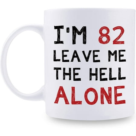 

82nd Birthday Gifts for Women Men - I m 82 Leave Me The Hell Alone Mug - 82 Year Old Birthday Gifts for Mom Dad Husband Wife Brother Sisters Grandma Grandpa Friends - 11 oz Coffee Mug