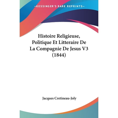 Histoire Religieuse Politique Et Litteraire De La Compagnie De Jesus V3 (1844) (Paperback)