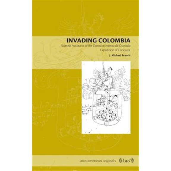 Pre-Owned Latin American Originals Invading Colombia: Spanish Accounts of the Gonzalo Jimnez de Quesada Expedition of Conquest, Book 1, (Paperback)