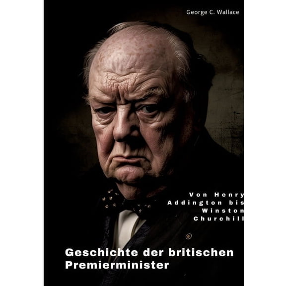 Geschichte der britischen Premierminister: Von Henry Addington bis Winston Churchill, (Paperback)