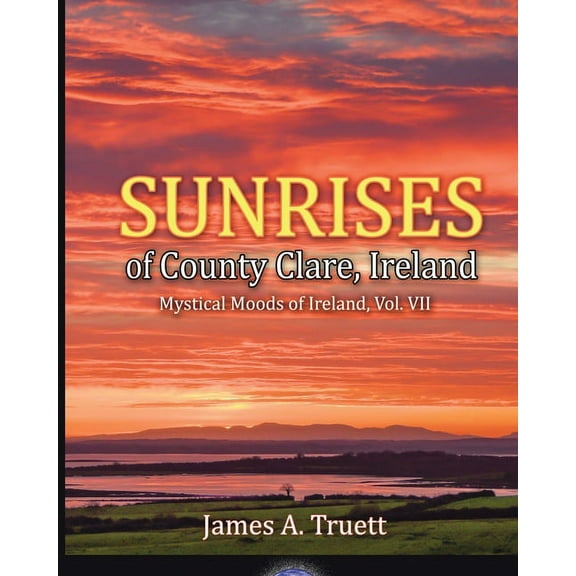 Mystical Moods of Ireland Sunrises of County Clare, Ireland: Mystical Moods of Ireland, Vol. VII, Book 7, (Paperback)
