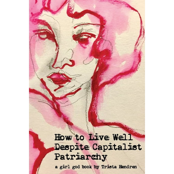 How to Live Well Despite Capitalist Patriarchy, (Paperback)
