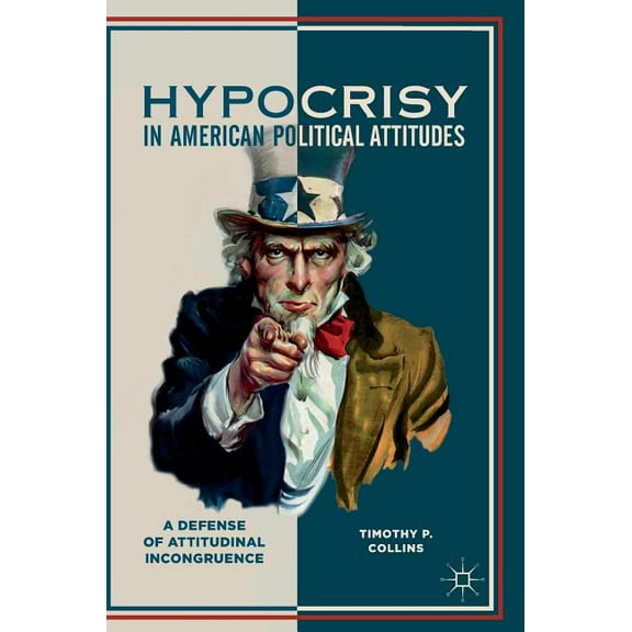 Hypocrisy in American Political Attitudes: A Defense of Attitudinal Incongruence, (Hardcover)