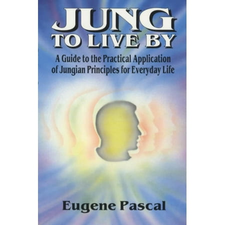 Jung to Live by: A Guide to the Practical Application of Jungian Principles for Everyday Life
