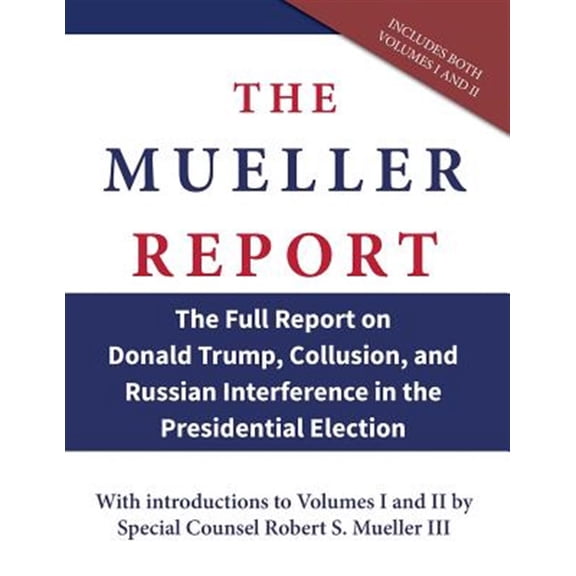 The Mueller Report: The Full Report on Donald Trump, Collusion, and Russian Interference in the Presidential Election