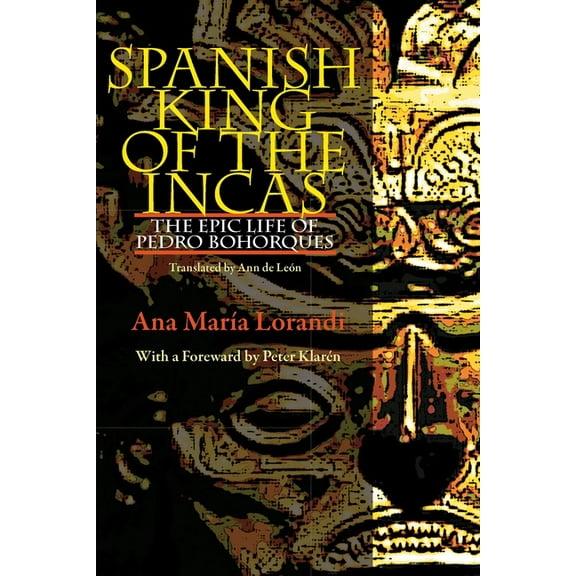 Illuminations Spanish King of the Incas: The Epic Life of Pedro Bohorques, Book 74, (Paperback)