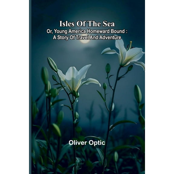 Isles of the sea; or, Young America homeward bound: A story of travel and adventure, (Paperback)