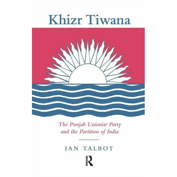 Soas London Studies on South Asia Khizr Tiwana, the Punjab Unionist Party and the Partition of India, (Paperback)