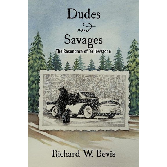 Dudes and Savages: The Resonance of Yellowstone (Paperback) by Richard W Bevis