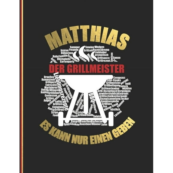 Matthias der Grillmeister: Es kann nur einen geben! - Das personalisierte Grill-Rezeptbuch zum Selberschreiben f?r 120 Rezept Favoriten mit Inhal