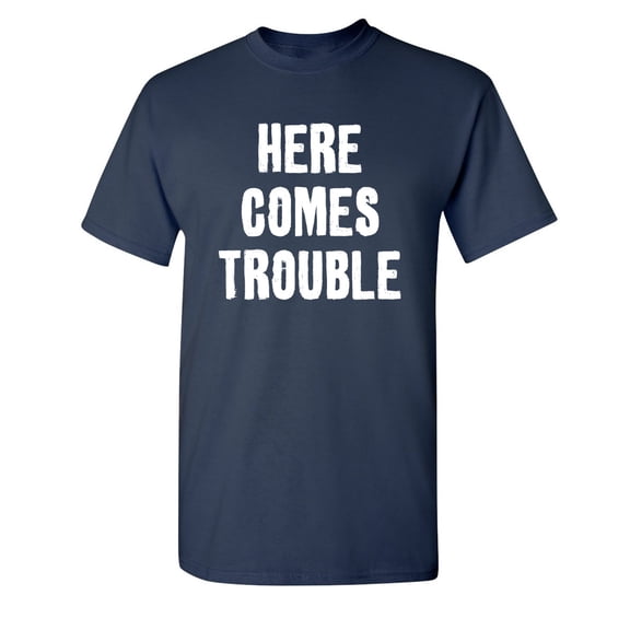 Here Comes Trouble Sarcastic Humor Graphic Novelty Super Soft Ring Spun Funny T Shirt