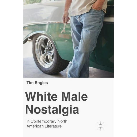 White Male Nostalgia in Contemporary North American Literature, (Hardcover)