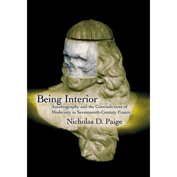 New Cultural Studies Being Interior: Autobiography and the Contradiction of Modernity in Seventeenth-Century France, (Hardcover)