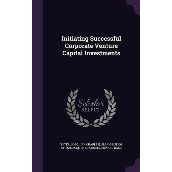 Initiating Successful Corporate Venture Capital Investments (Hardcover)